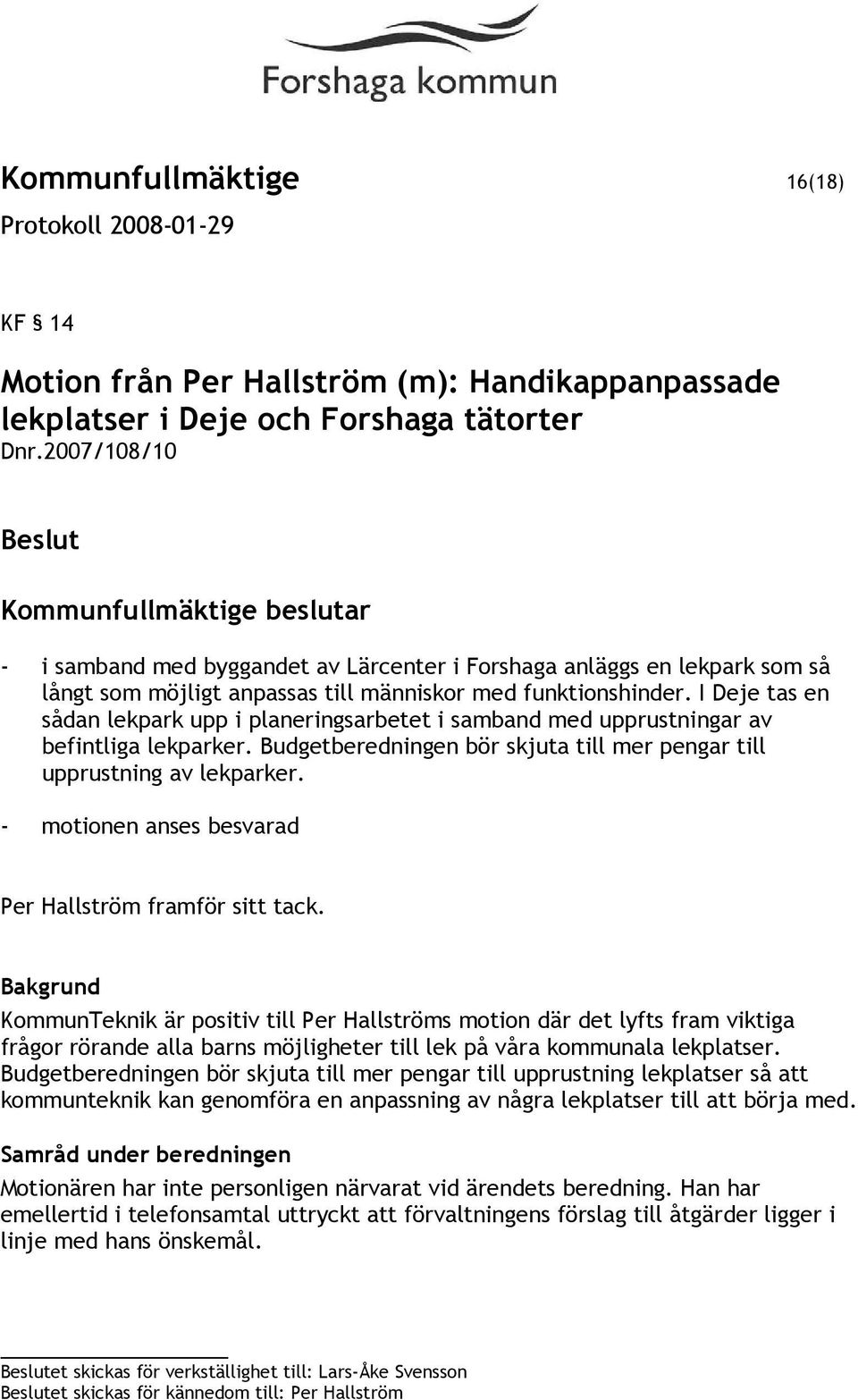 I Deje tas en sådan lekpark upp i planeringsarbetet i samband med upprustningar av befintliga lekparker. Budgetberedningen bör skjuta till mer pengar till upprustning av lekparker.