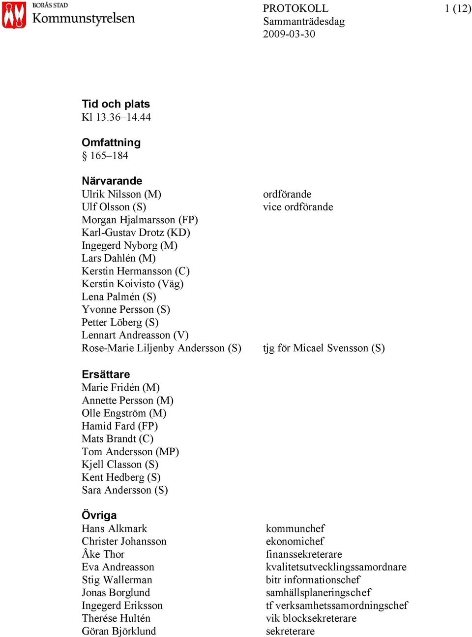 Palmén (S) Yvonne Persson (S) Petter Löberg (S) Lennart Andreasson (V) Rose-Marie Liljenby Andersson (S) ordförande vice ordförande tjg för Micael Svensson (S) Ersättare Marie Fridén (M) Annette