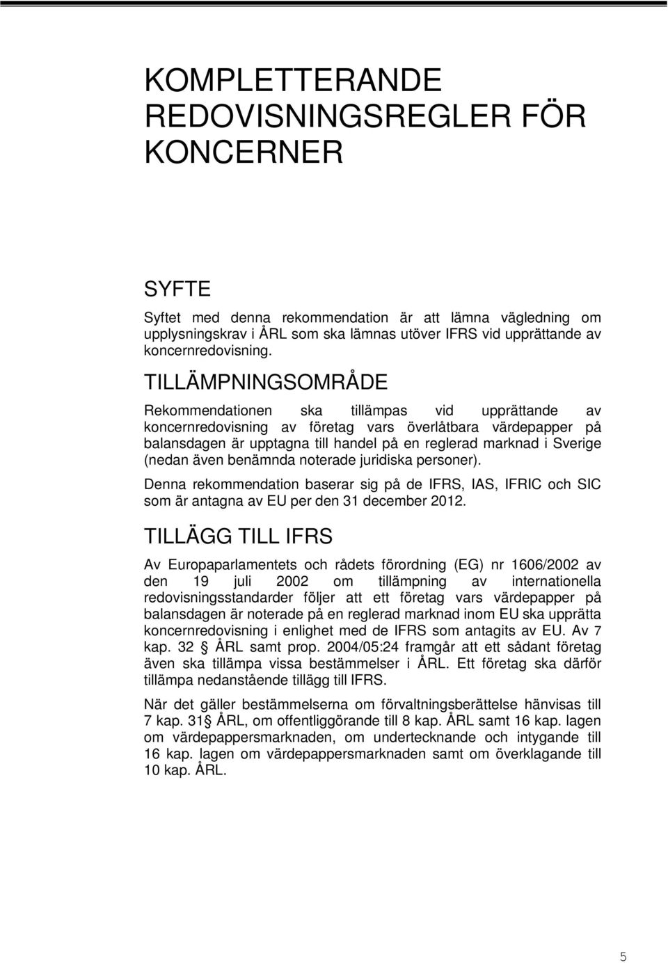 (nedan även benämnda noterade juridiska personer). Denna rekommendation baserar sig på de IFRS, IAS, IFRIC och SIC som är antagna av EU per den 3 december 202.