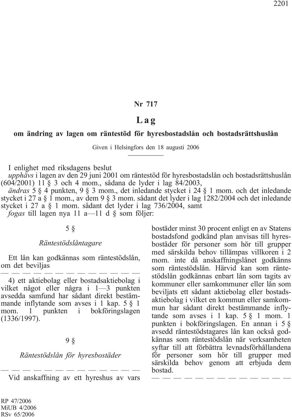 , av dem 9 3 mom. sådant det lyder i lag 1282/2004 och det inledande stycket i 27 a 1mom.