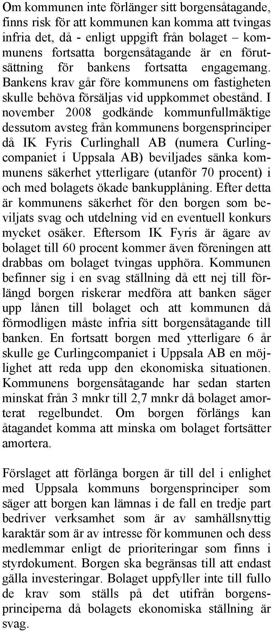 I november 2008 godkände kommunfullmäktige dessutom avsteg från kommunens borgensprinciper då IK Fyris Curlinghall AB (numera Curlingcompaniet i Uppsala AB) beviljades sänka kommunens säkerhet