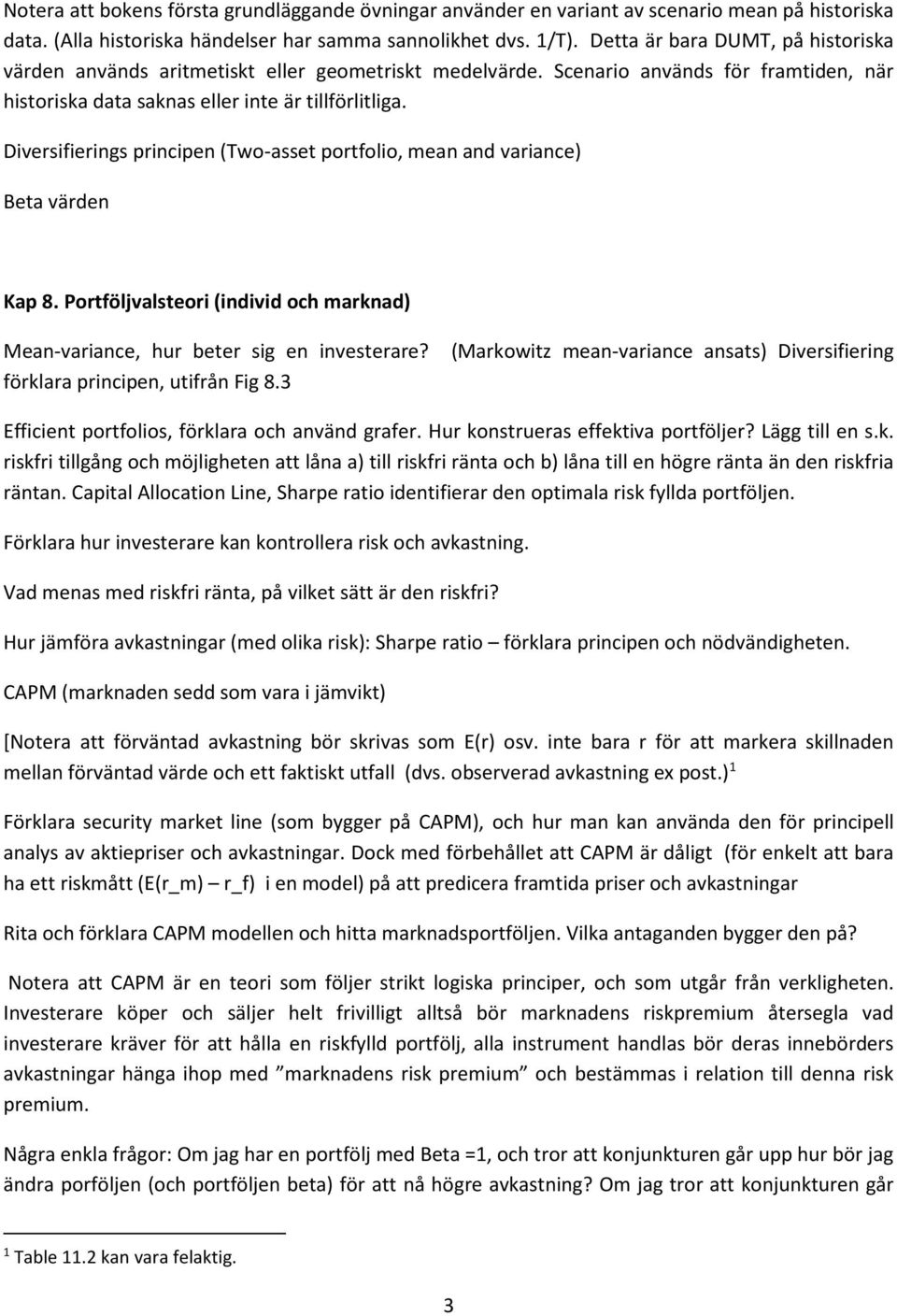 Diversifierings principen (Two-asset portfolio, mean and variance) Beta värden Kap 8. Portföljvalsteori (individ och marknad) Mean-variance, hur beter sig en investerare?