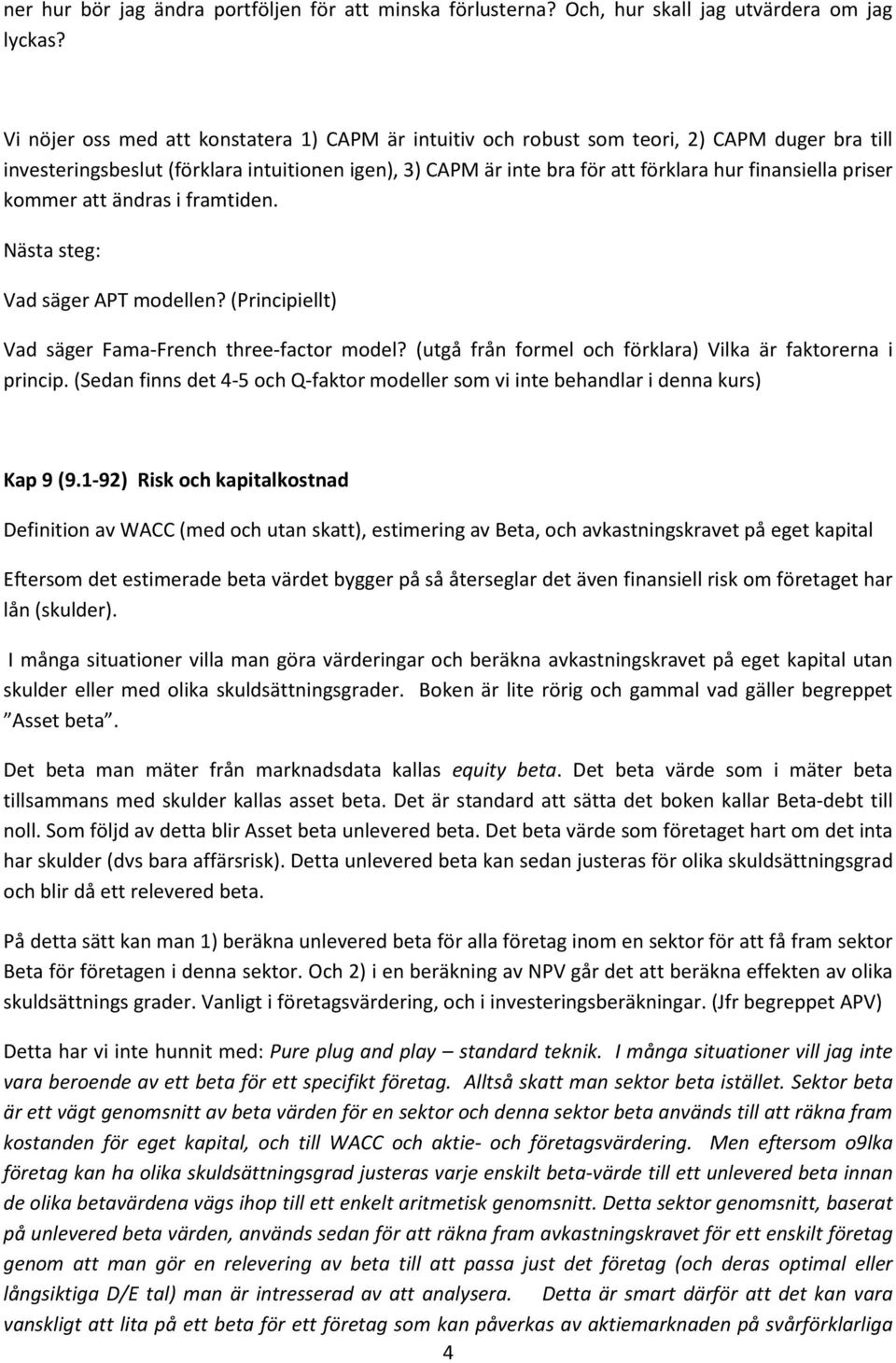 priser kommer att ändras i framtiden. Nästa steg: Vad säger APT modellen? (Principiellt) Vad säger Fama-French three-factor model? (utgå från formel och förklara) Vilka är faktorerna i princip.