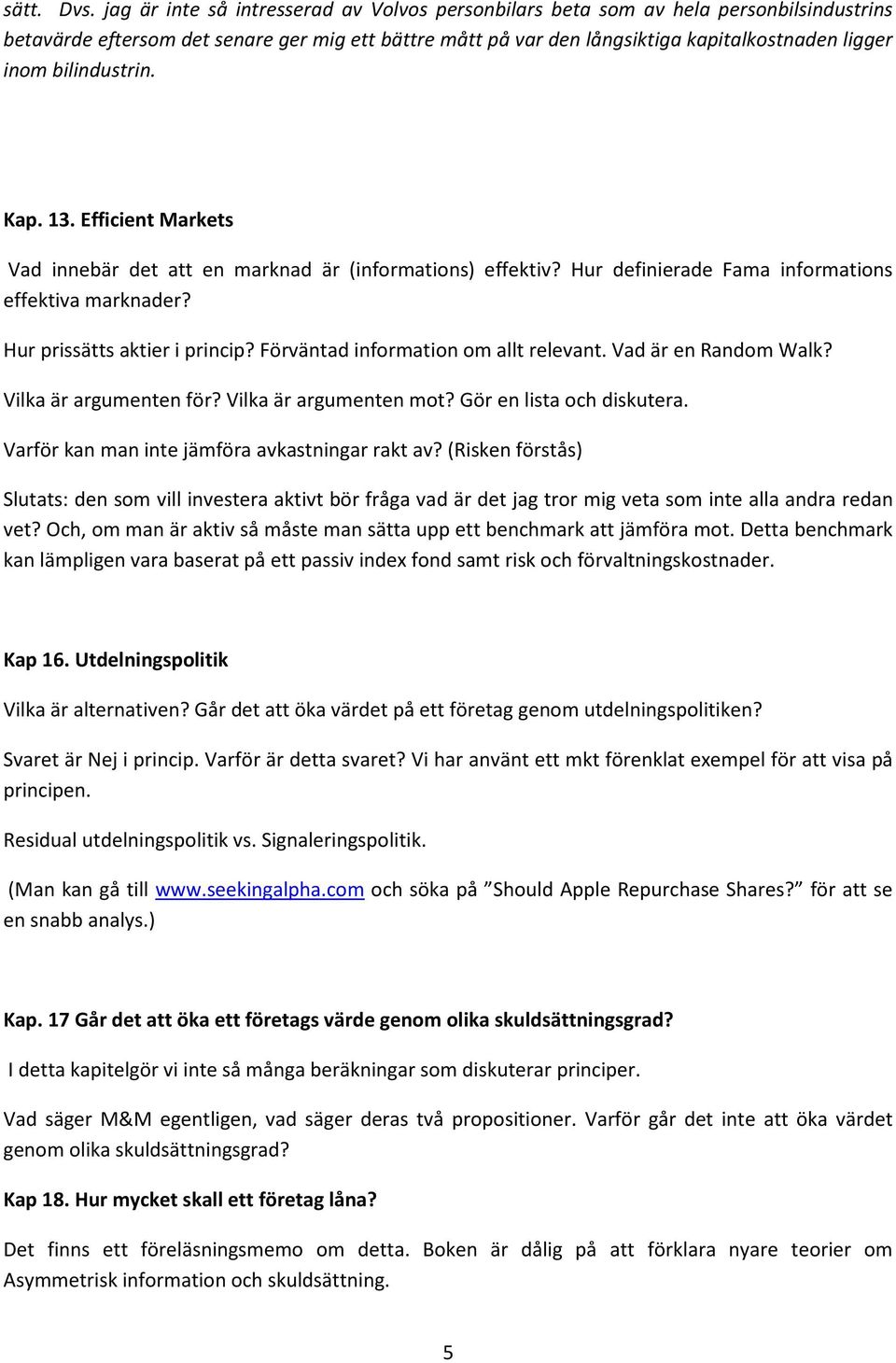 bilindustrin. Kap. 13. Efficient Markets Vad innebär det att en marknad är (informations) effektiv? Hur definierade Fama informations effektiva marknader? Hur prissätts aktier i princip?