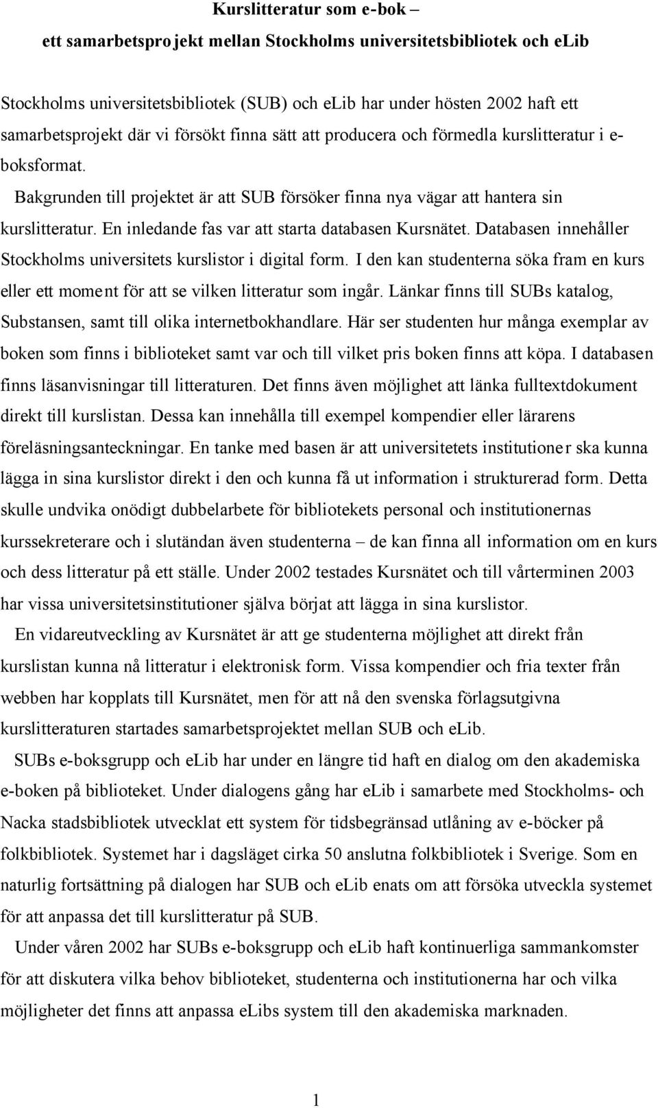 En inledande fas var att starta databasen Kursnätet. Databasen innehåller Stockholms universitets kurslistor i digital form.