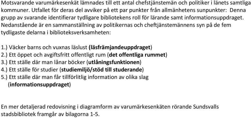 Nedanstående är en sammanställning av politikernas och cheftjänstemännens syn på de fem tydligaste delarna i biblioteksverksamheten: 1.) (läsfrämjandeuppdraget) 2.