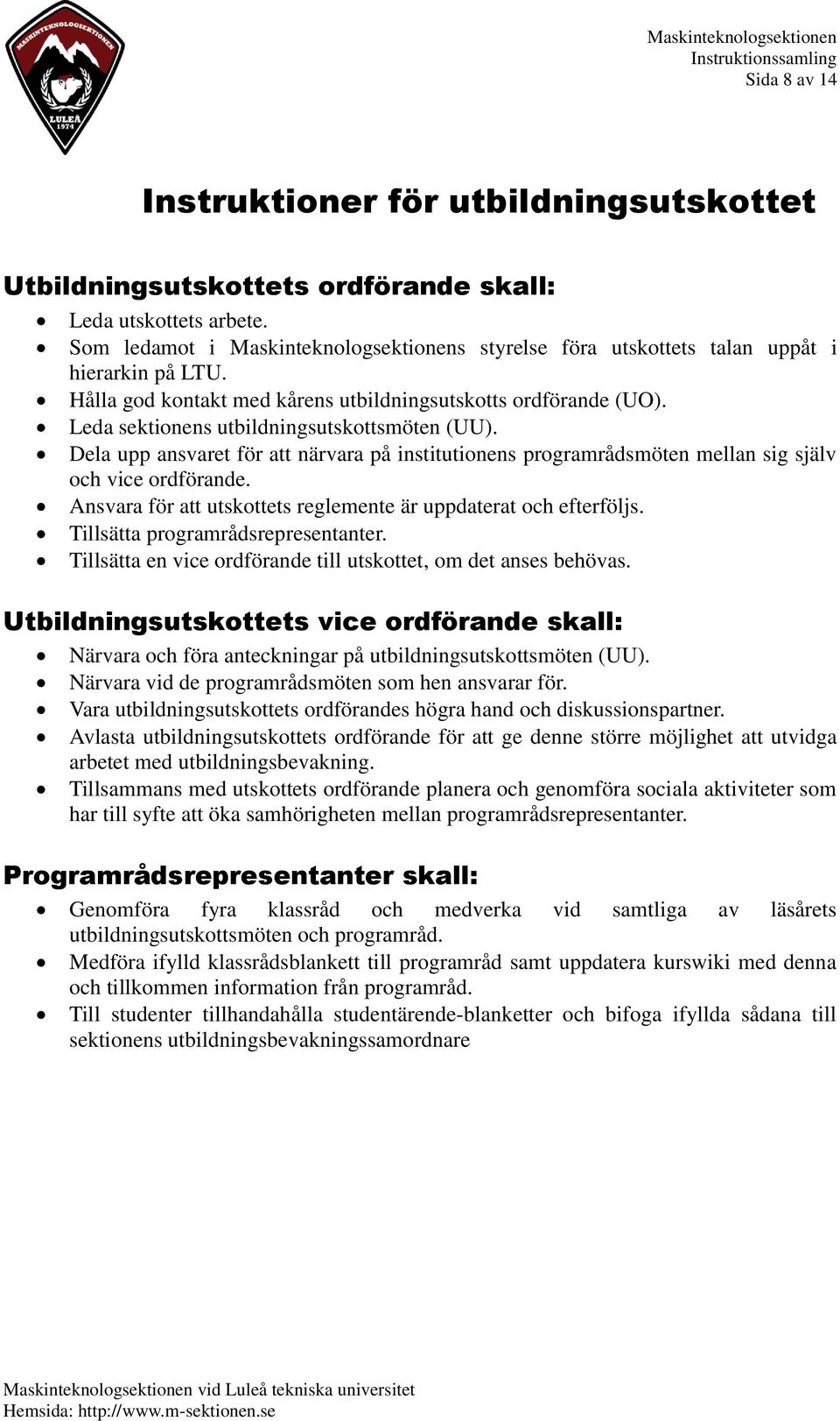 Leda sektionens utbildningsutskottsmöten (UU). Dela upp ansvaret för att närvara på institutionens programrådsmöten mellan sig själv och vice ordförande.