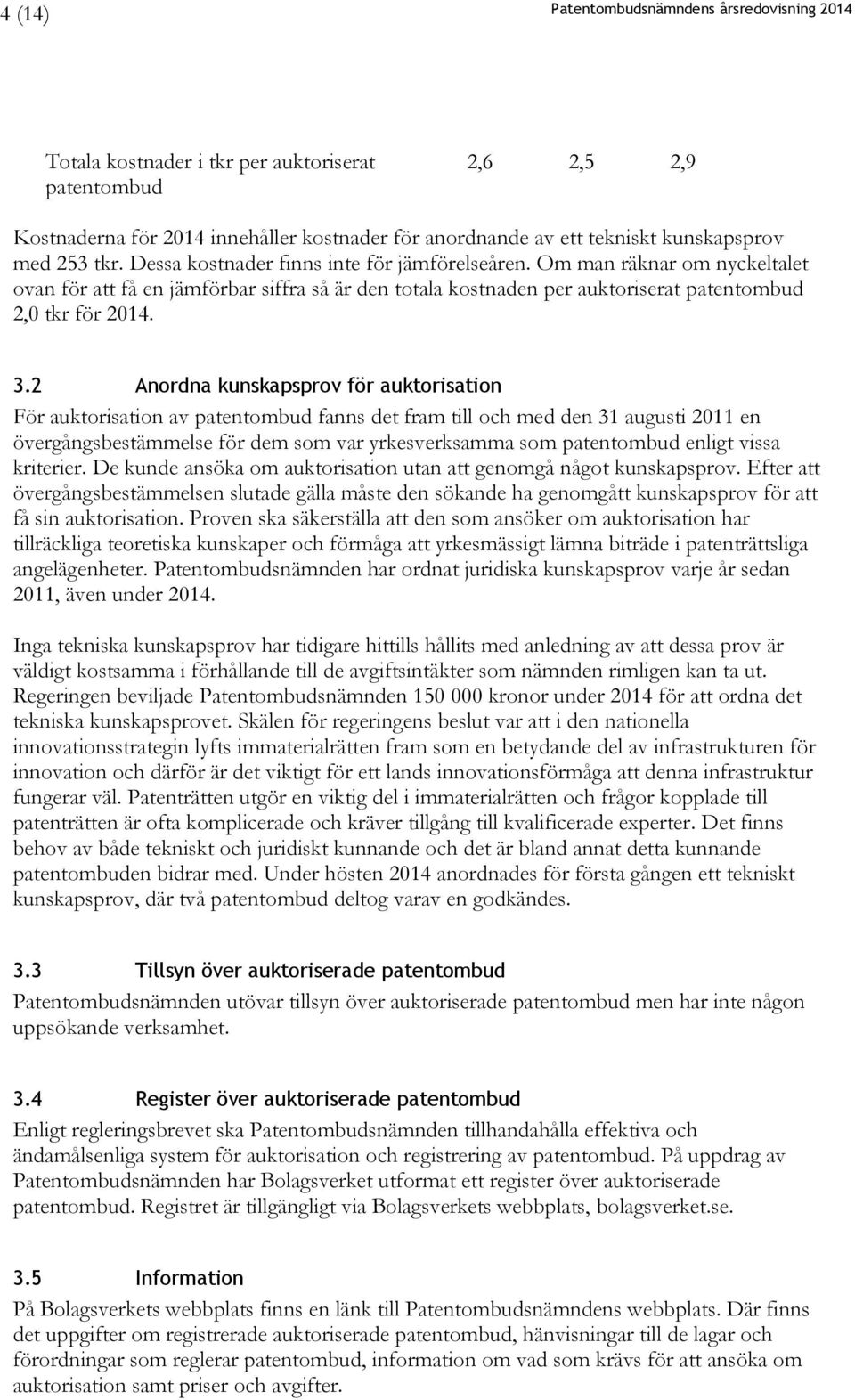 3.2 Anordna kunskapsprov för auktorisation För auktorisation av patentombud fanns det fram till och med den 31 augusti 2011 en övergångsbestämmelse för dem som var yrkesverksamma som patentombud