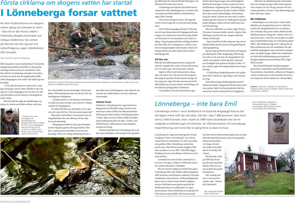 Text och foto: Sven-Eric Petersson Olle Granath är naturvårdsombud i Vimmerby skogsbruksområde och därför är det ganska naturligt att han också är cirkelledare.