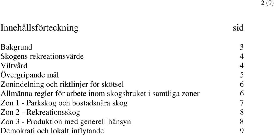 arbete inom skogsbruket i samtliga zoner 6 Zon 1 - Parkskog och bostadsnära skog 7