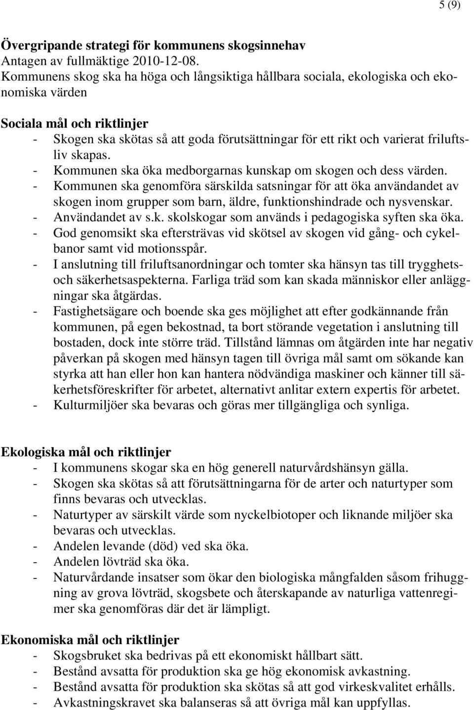 friluftsliv skapas. - Kommunen ska öka medborgarnas kunskap om skogen och dess värden.