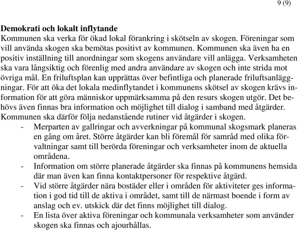 Verksamheten ska vara långsiktig och förenlig med andra användare av skogen och inte strida mot övriga mål. En friluftsplan kan upprättas över befintliga och planerade friluftsanläggningar.