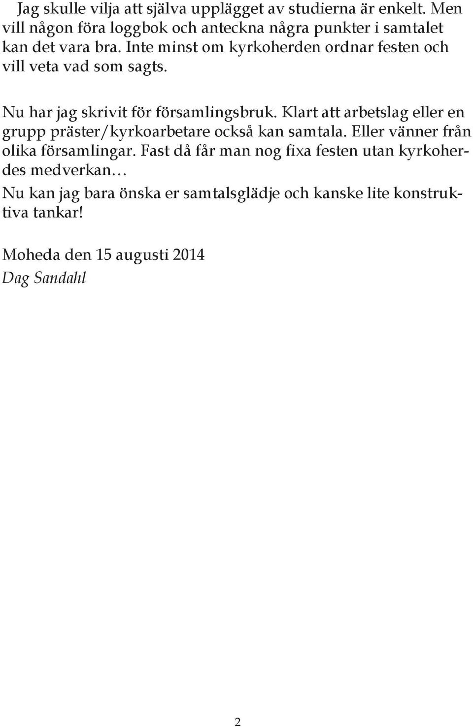 Inte minst om kyrkoherden ordnar festen och vill veta vad som sagts. Nu har jag skrivit för församlingsbruk.