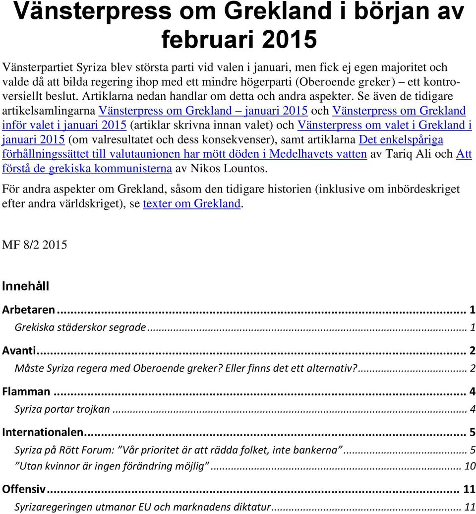 Se även de tidigare artikelsamlingarna Vänsterpress om Grekland januari 2015 och Vänsterpress om Grekland inför valet i januari 2015 (artiklar skrivna innan valet) och Vänsterpress om valet i