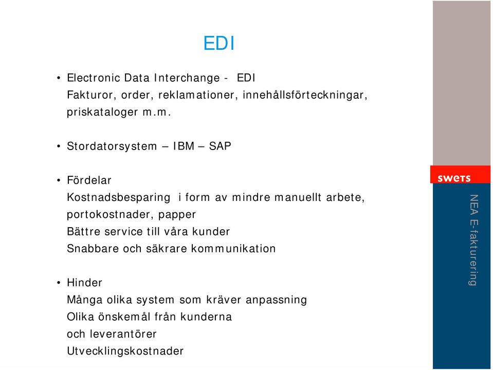 m. Stordatorsystem IBM SAP Fördelar Kostnadsbesparing i form av mindre manuellt arbete,