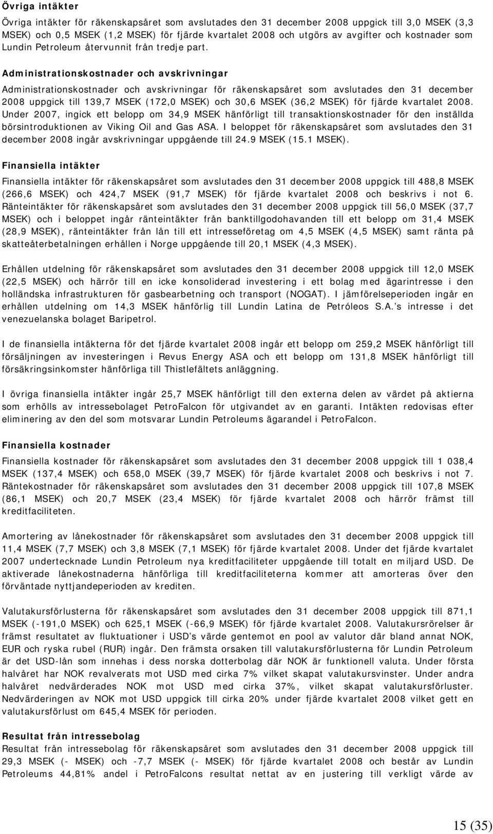 Administrationskostnader och avskrivningar Administrationskostnader och avskrivningar för räkenskapsåret som avslutades den 31 december 2008 uppgick till 139,7 MSEK (172,0 MSEK) och 30,6 MSEK (36,2