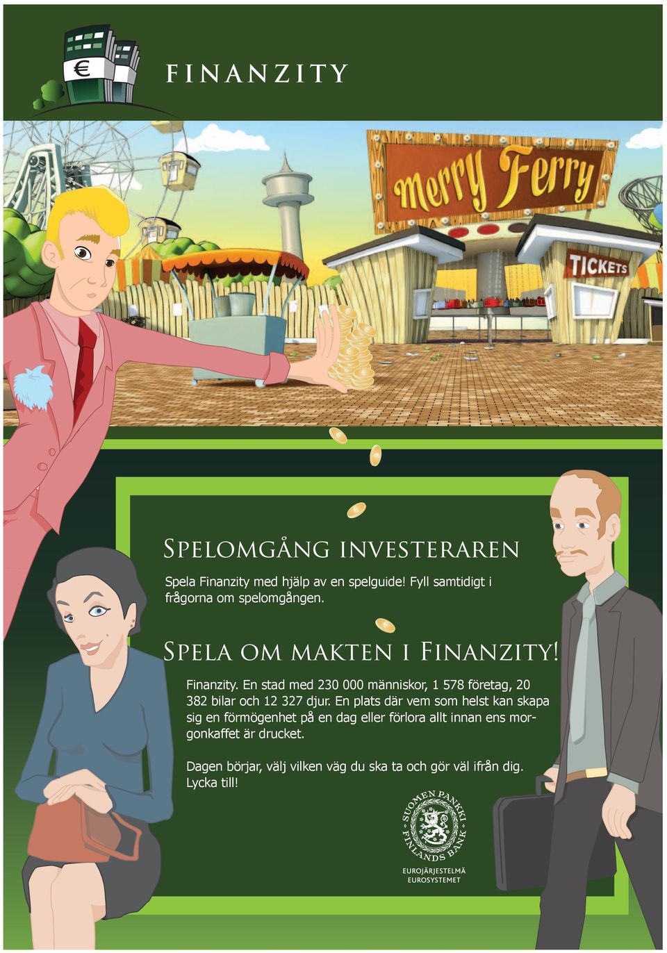 Finanzity. En stad med 230 000 människor, 1 578 företag, 20 382 bilar och 12 327 djur.