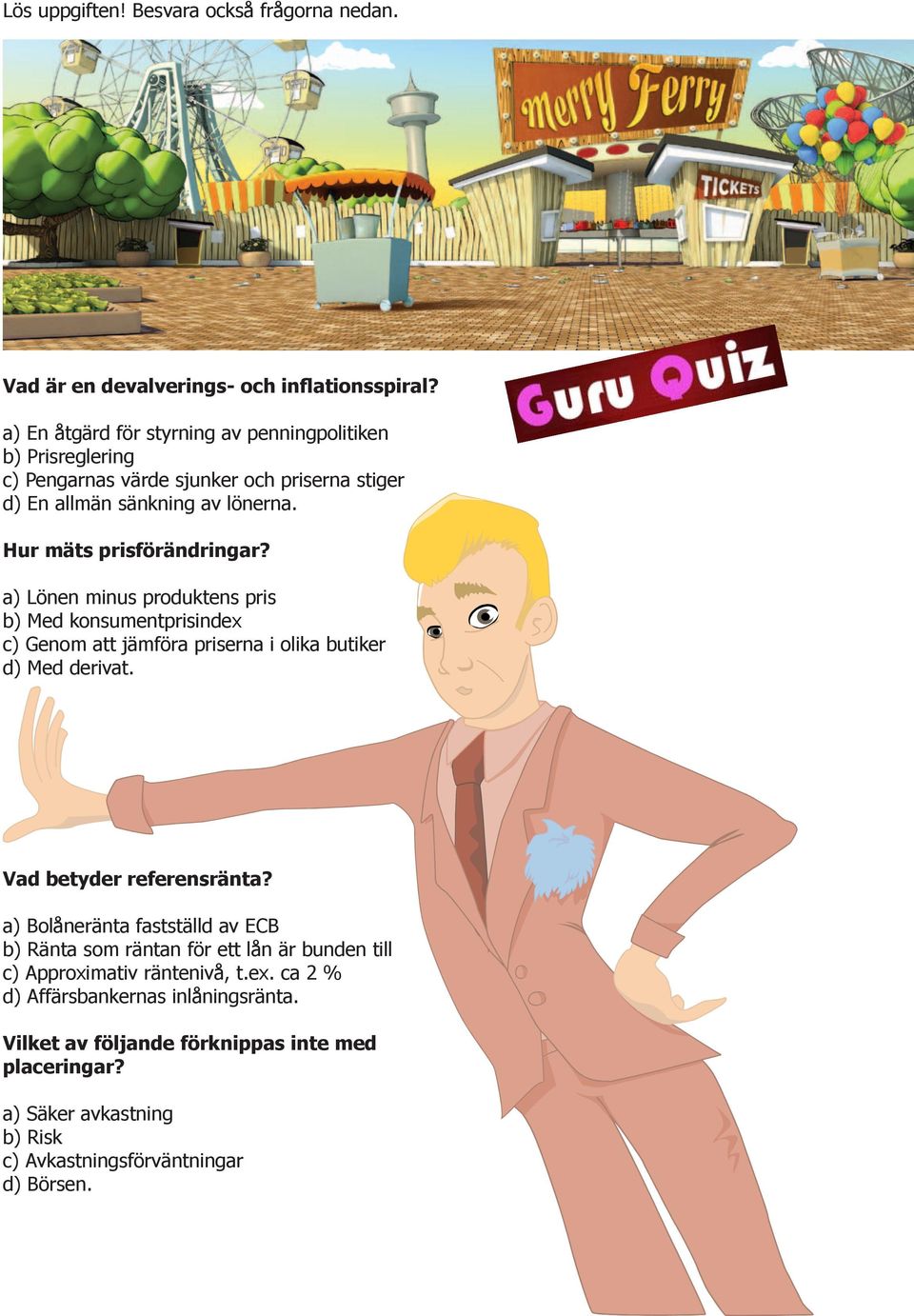 a) Lönen minus produktens pris b) Med konsumentprisindex c) Genom att jämföra priserna i olika butiker d) Med derivat. Vad betyder referensränta?