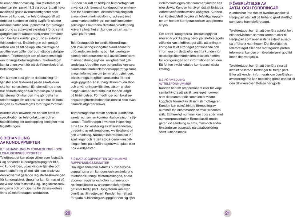 grund av att avtalet avslutats i förtid samt gottgörelse för rabatter och andra förmåner som beviljats kunden på grund av avtalets tidsbundenhet.