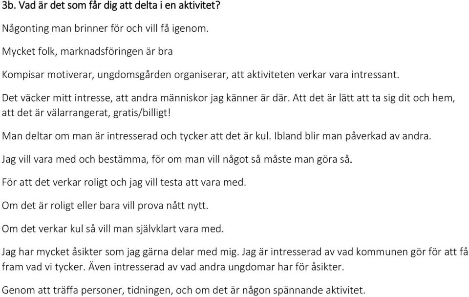 Att det är lätt att ta sig dit och hem, att det är välarrangerat, gratis/billigt! Man deltar om man är intresserad och tycker att det är kul. Ibland blir man påverkad av andra.