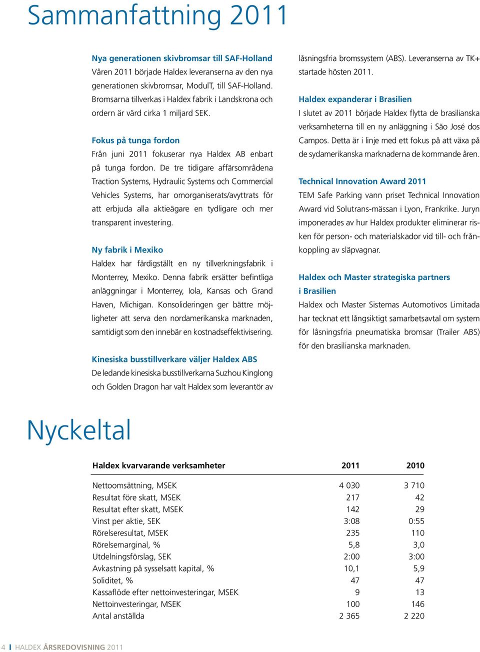 De tre tidigare affärsområdena Traction Systems, Hydraulic Systems och Commercial Vehicles Systems, har omorganiserats/avyttrats för att erbjuda alla aktieägare en tydligare och mer transparent
