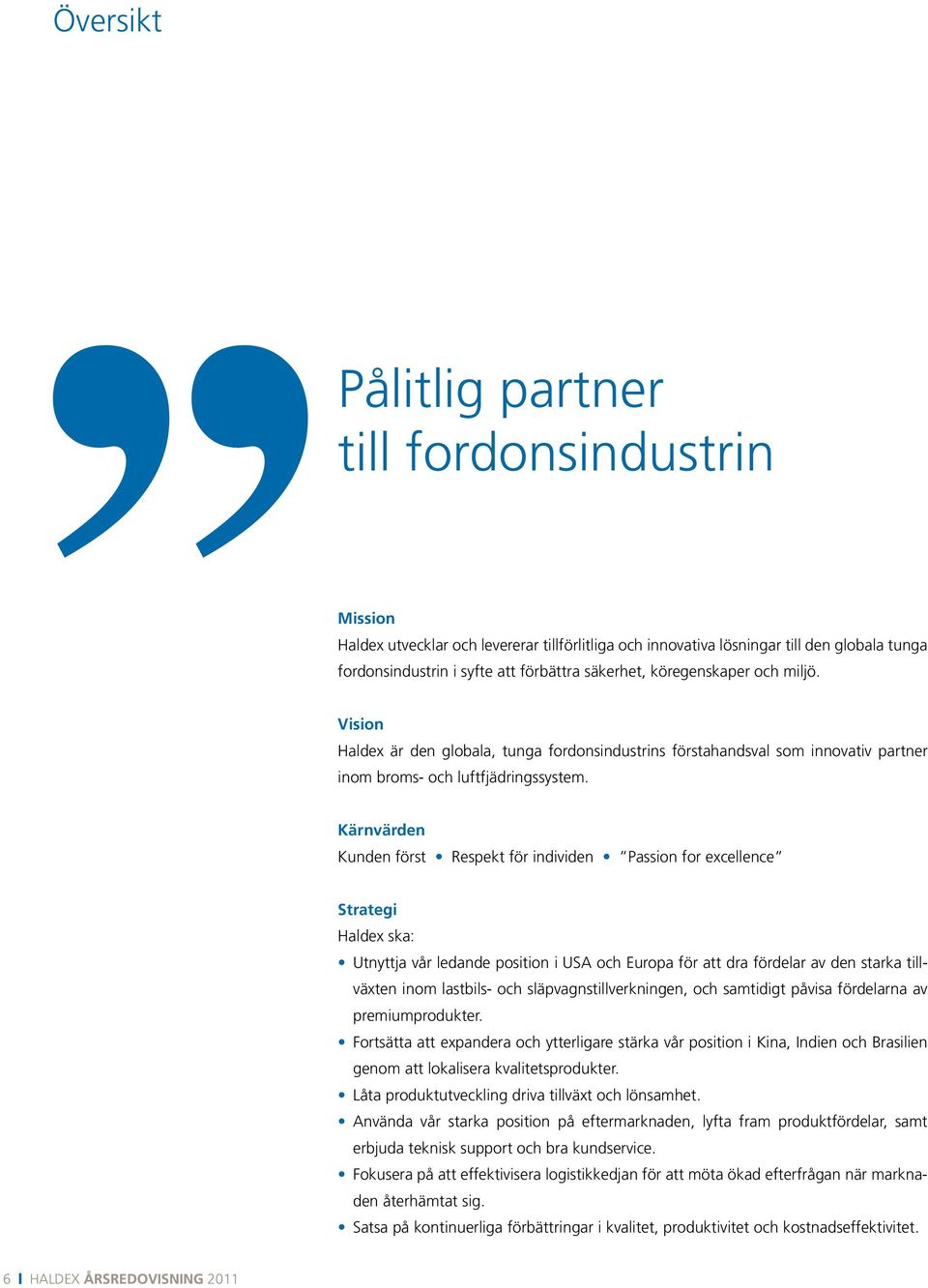 Kärnvärden Kunden först Respekt för individen Passion for excellence Strategi Haldex ska: Utnyttja vår ledande position i USA och Europa för att dra fördelar av den starka tillväxten inom lastbils-