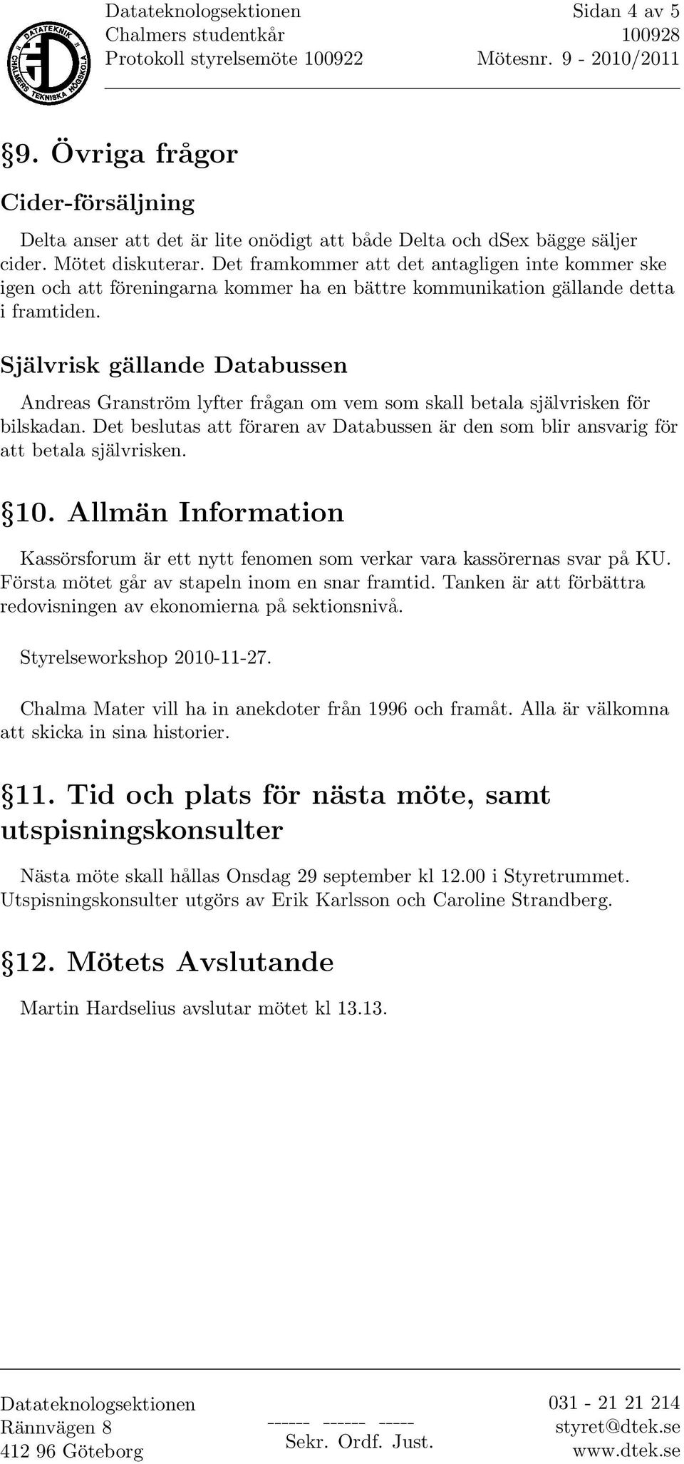 Självrisk gällande Databussen Andreas Granström lyfter frågan om vem som skall betala självrisken för bilskadan.
