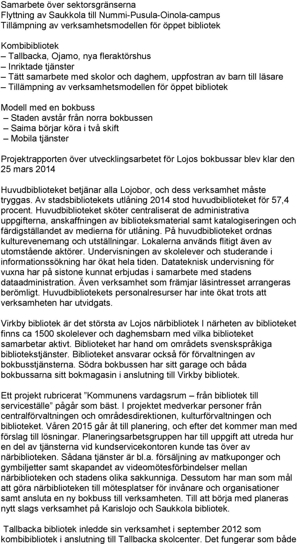 Saima börjar köra i två skift Mobila tjänster Projektrapporten över utvecklingsarbetet för Lojos bokbussar blev klar den 25 mars 2014 Huvudbiblioteket betjänar alla Lojobor, och dess verksamhet måste