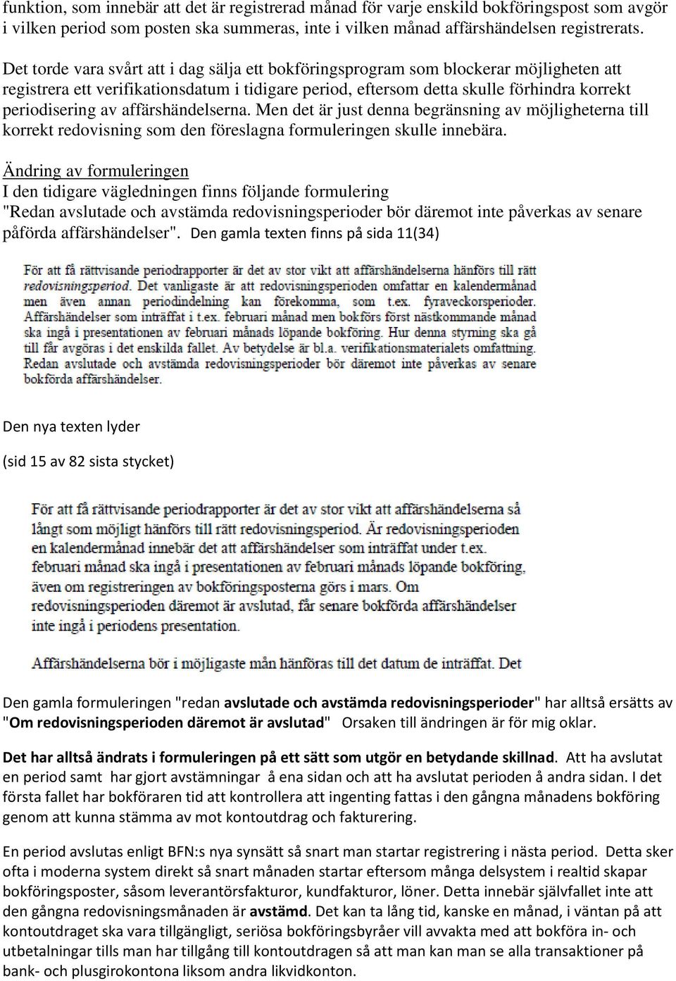affärshändelserna. Men det är just denna begränsning av möjligheterna till korrekt redovisning som den föreslagna formuleringen skulle innebära.