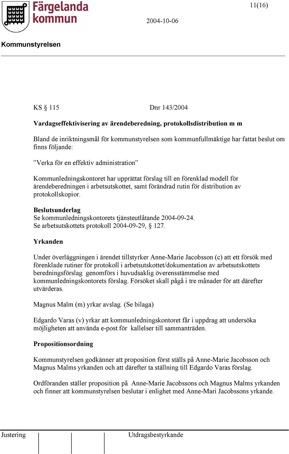 protokollskopior. Beslutsunderlag Se kommunledningskontorets tjänsteutlåtande 2004-09-24. Se arbetsutskottets protokoll 2004-09-29, 127.