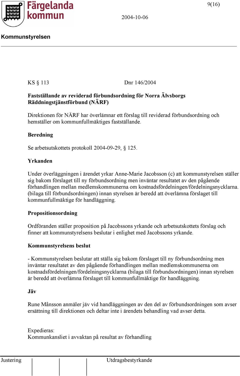 Yrkanden Under överläggningen i ärendet yrkar Anne-Marie Jacobsson (c) att kommunstyrelsen ställer sig bakom förslaget till ny förbundsordning men inväntar resultatet av den pågående förhandlingen