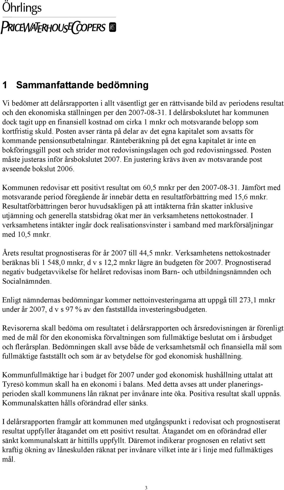 Posten avser ränta på delar av det egna kapitalet som avsatts för kommande pensionsutbetalningar.