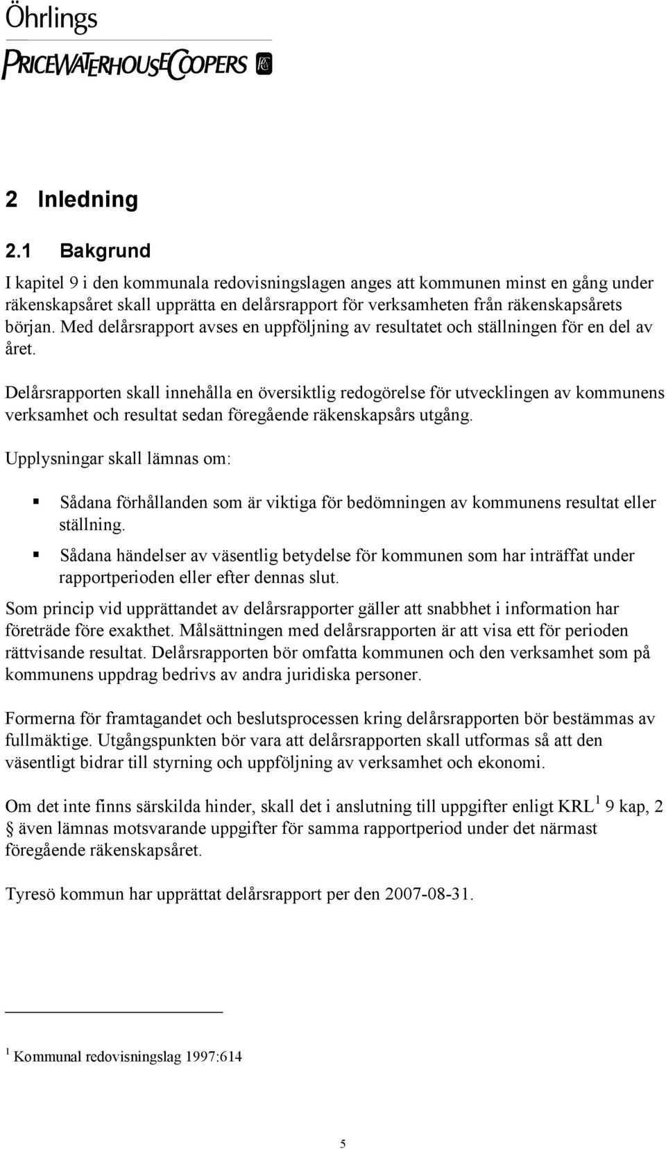 Med delårsrapport avses en uppföljning av resultatet och ställningen för en del av året.