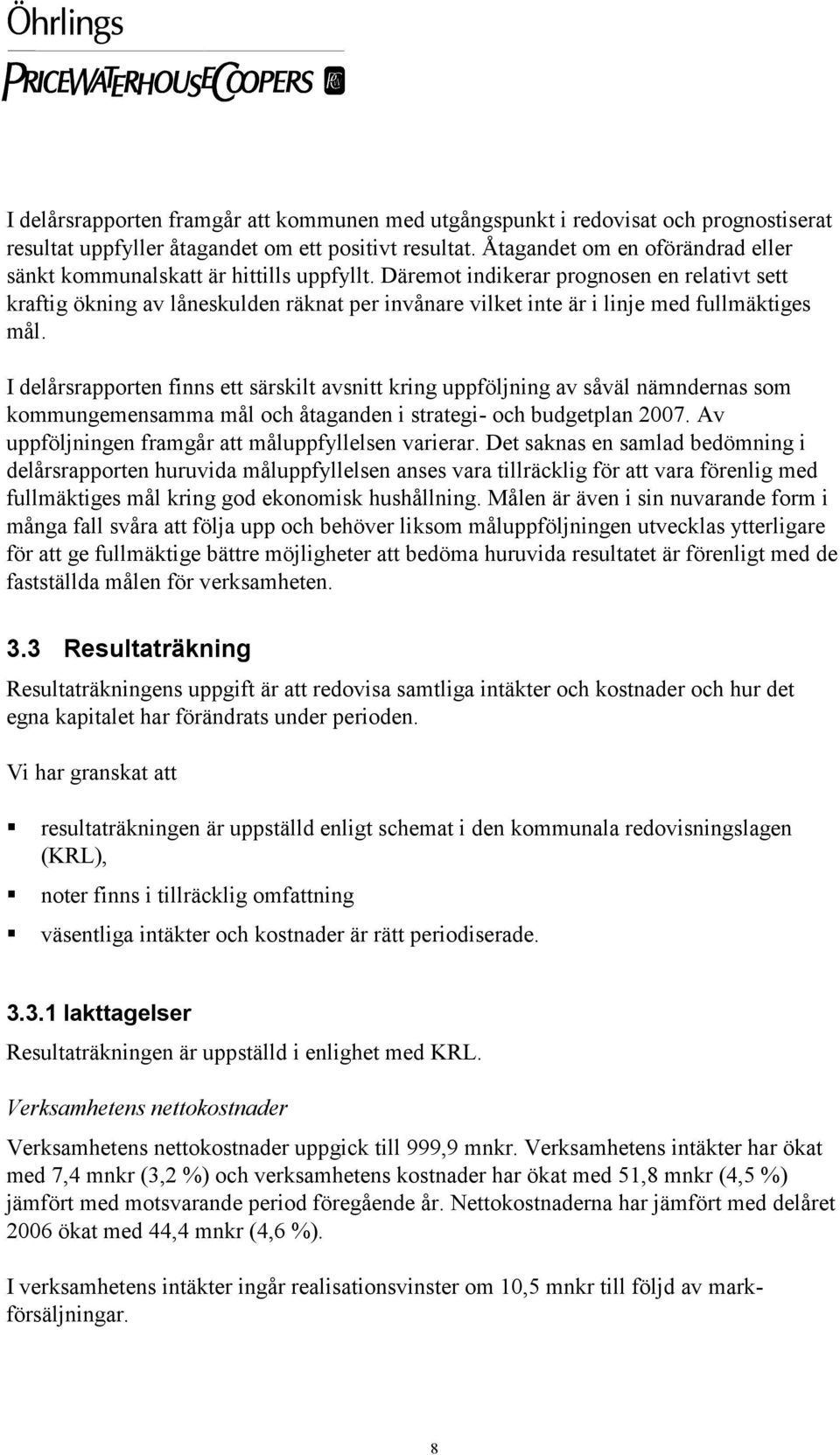 Däremot indikerar prognosen en relativt sett kraftig ökning av låneskulden räknat per invånare vilket inte är i linje med fullmäktiges mål.