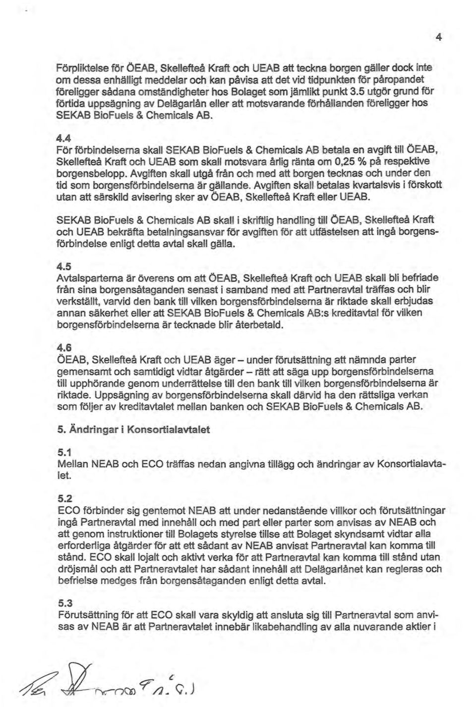 4 För förbindelserna skall SEKAB BioFuels & Chemicals AB betala en avgift till ÖEAB, Skellefteå Kraft och UEAB som skall motsvara årlig ränta om 0,25 % på respektive borgensbelopp.