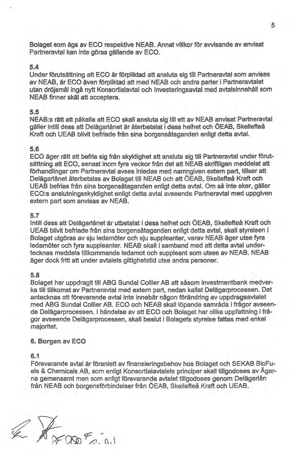 Konsortialavtal och Investeringsavtal med avtalsinnehåll som NEAB finner skäl att acceptera. 5.