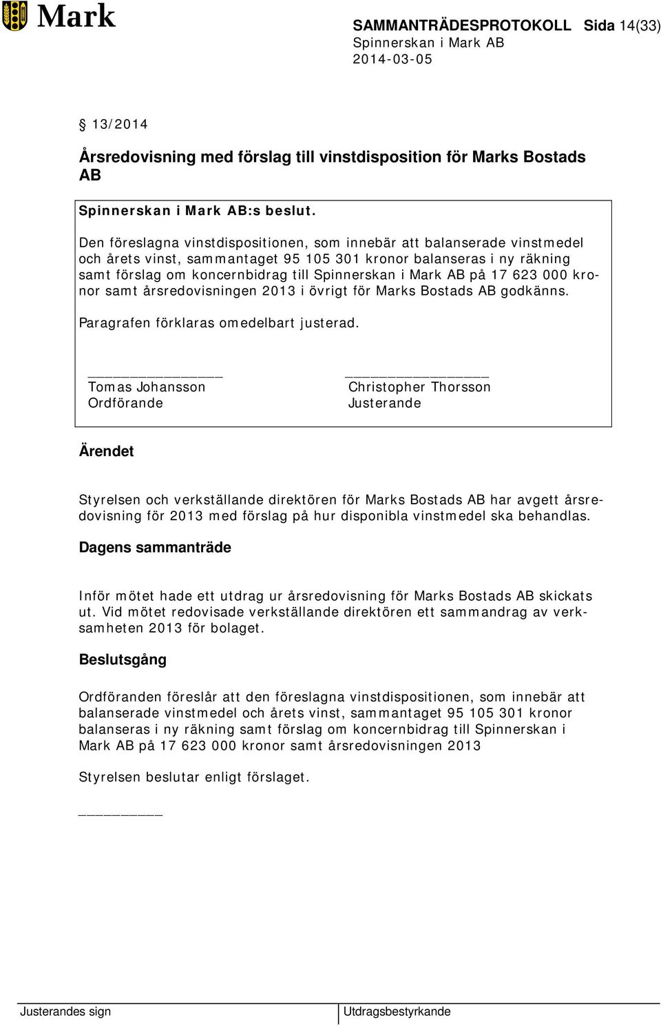 kronor samt årsredovisningen 2013 i övrigt för Marks Bostads AB godkänns. Paragrafen förklaras omedelbart justerad.