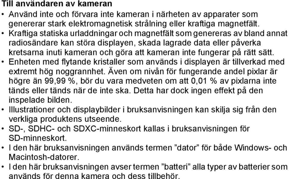 fungerar på rätt sätt. Enheten med flytande kristaller som används i displayen är tillverkad med extremt hög noggrannhet.