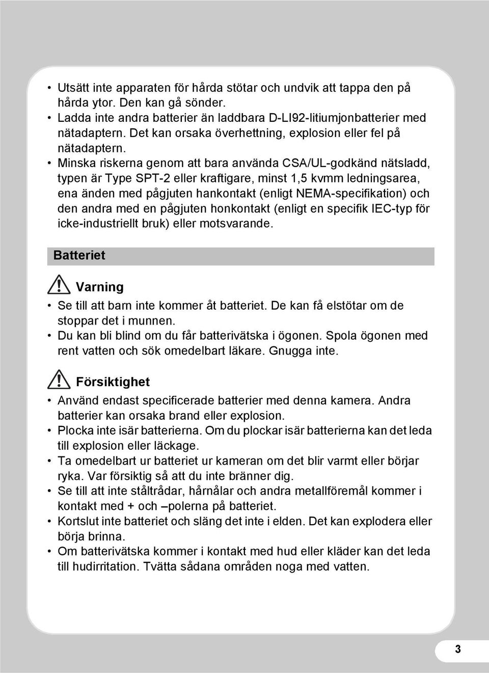 Minska riskerna genom att bara använda CSA/UL-godkänd nätsladd, typen är Type SPT-2 eller kraftigare, minst 1,5 kvmm ledningsarea, ena änden med pågjuten hankontakt (enligt NEMA-specifikation) och