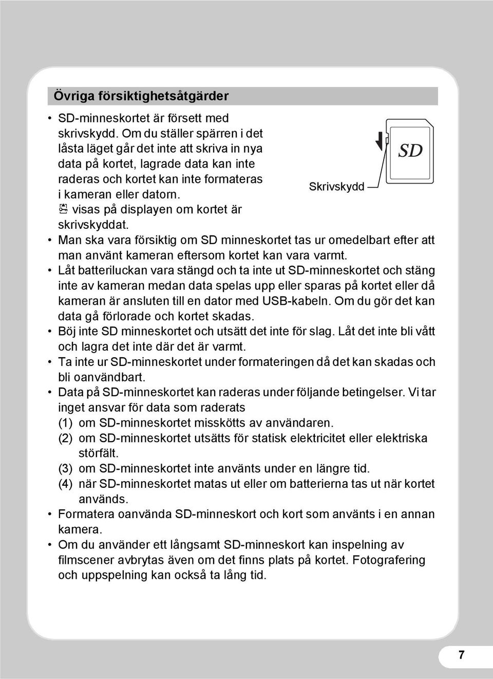 r visas på displayen om kortet är skrivskyddat. Man ska vara försiktig om SD minneskortet tas ur omedelbart efter att man använt kameran eftersom kortet kan vara varmt.