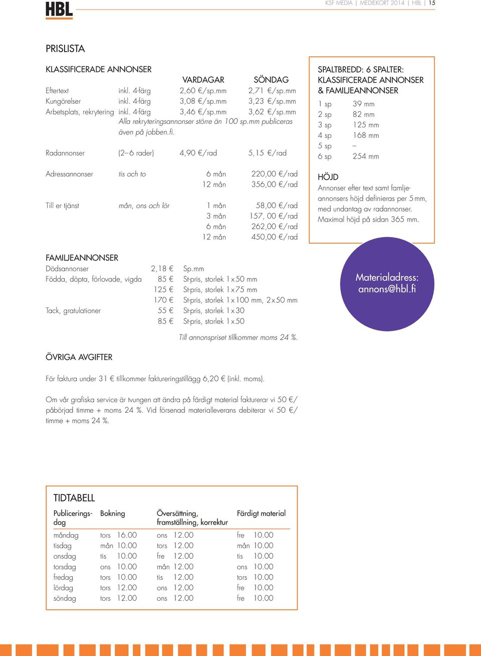 Radannonser (2 6 rader) 4,90 /rad 5,15 /rad dressannonser tis och to 6 mån 220,00 /rad 12 mån 356,00 /rad Till er tjänst mån, ons och lör 1 mån 58,00 /rad 3 mån 157, 00 /rad 6 mån 262,00 /rad 12 mån