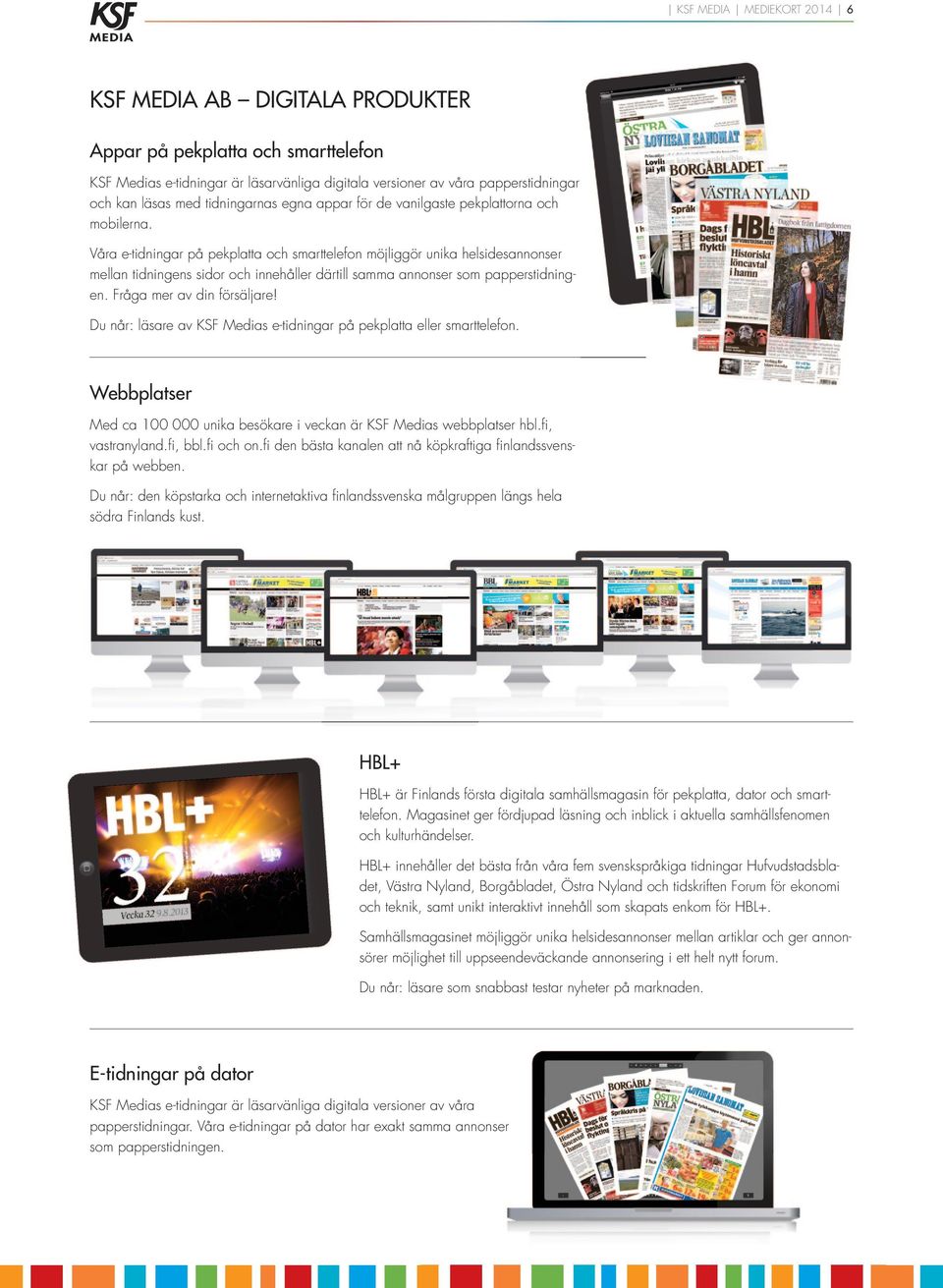Våra e-tidningar på pekplatta och smarttelefon möjliggör unika helsidesannonser mellan tidningens sidor och innehåller därtill samma annonser som papperstidningen. Fråga mer av din försäljare!