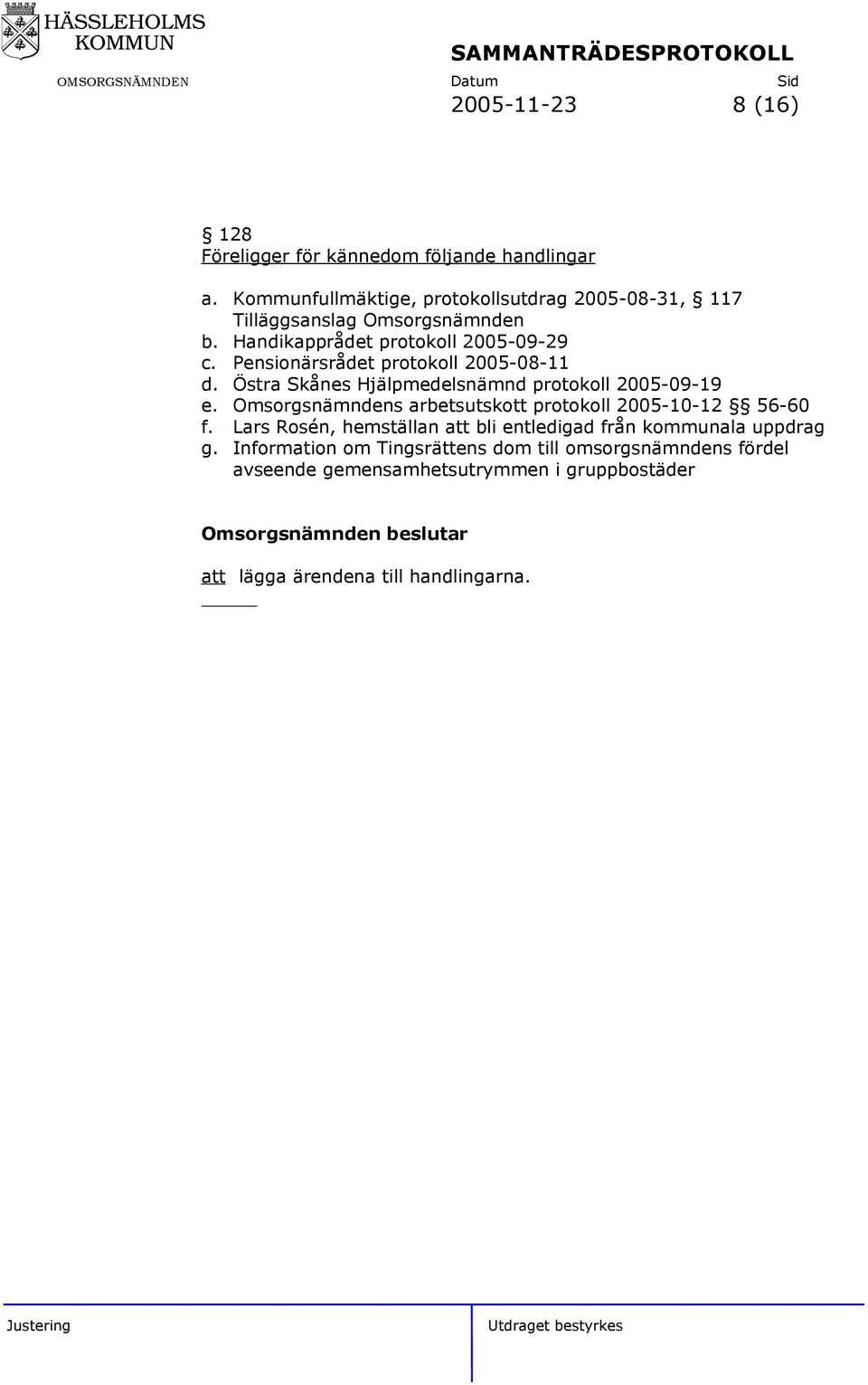 Pensionärsrådet protokoll 2005-08-11 d. Östra Skånes Hjälpmedelsnämnd protokoll 2005-09-19 e.