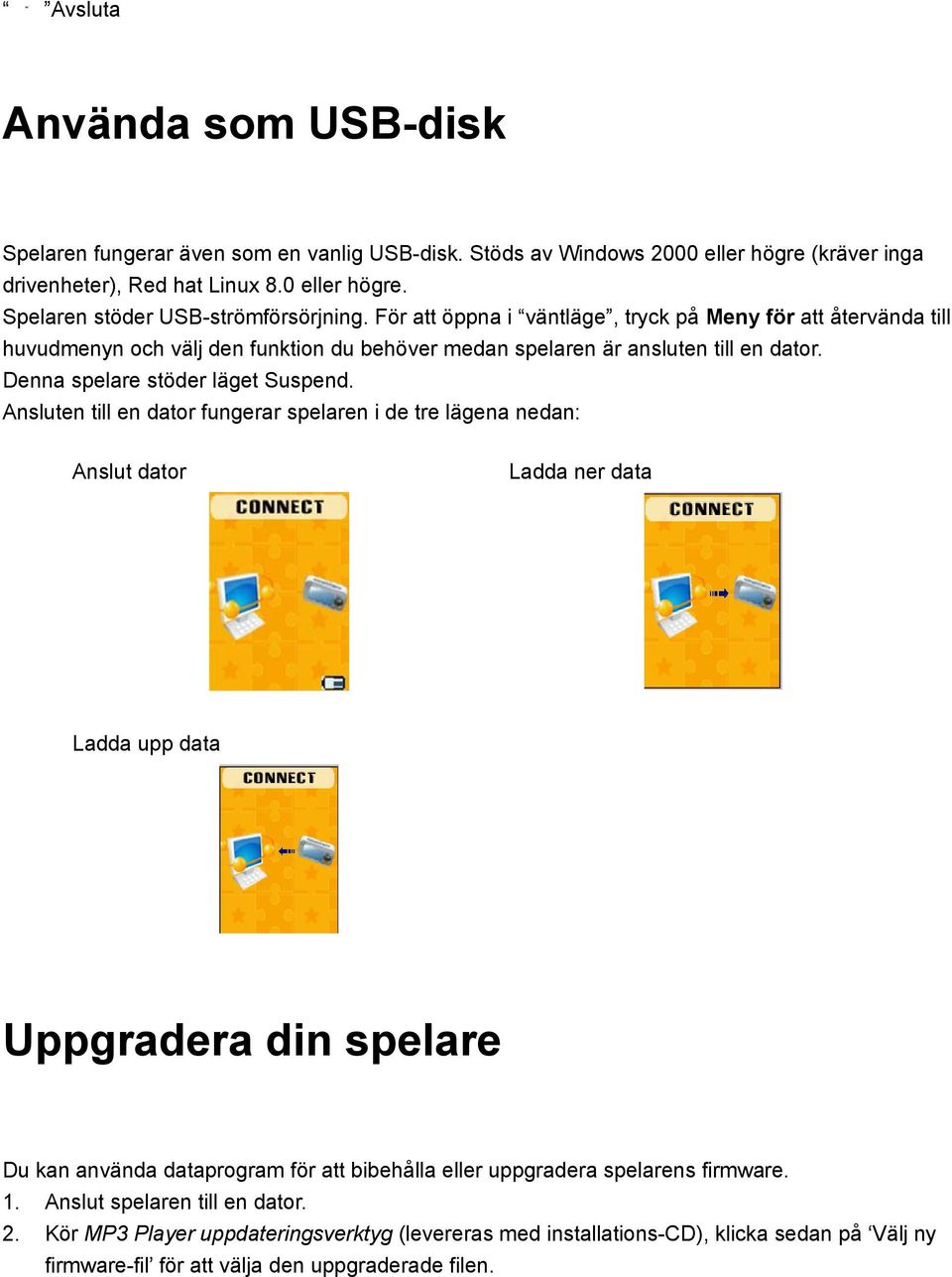 Ansluten till en dator fungerar spelaren i de tre lägena nedan: Anslut dator Ladda ner data Ladda upp data Uppgradera din spelare Du kan använda dataprogram för att bibehålla eller uppgradera