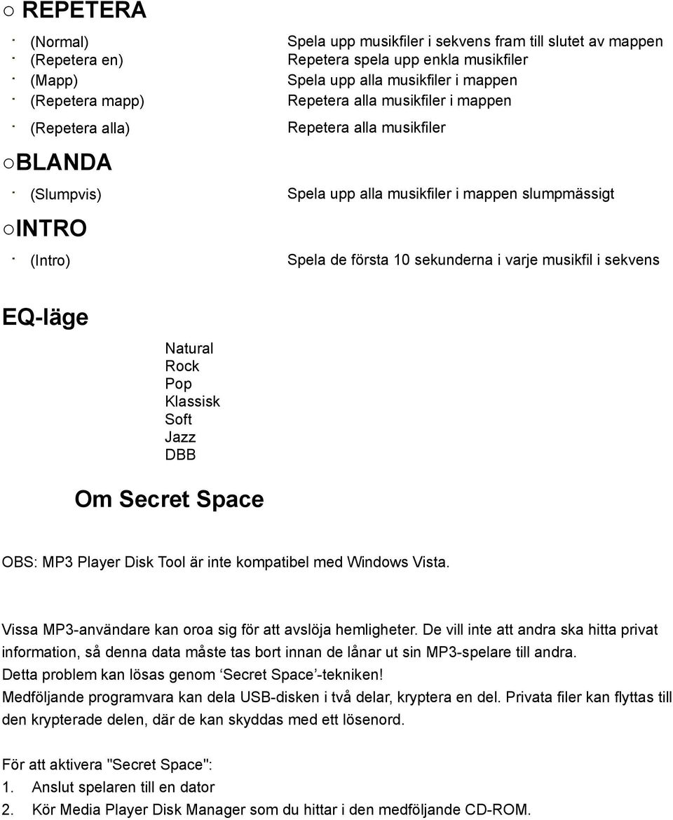 EQ-läge Natural Rock Pop Klassisk Soft Jazz DBB Om Secret Space OBS: MP3 Player Disk Tool är inte kompatibel med Windows Vista. Vissa MP3-användare kan oroa sig för att avslöja hemligheter.