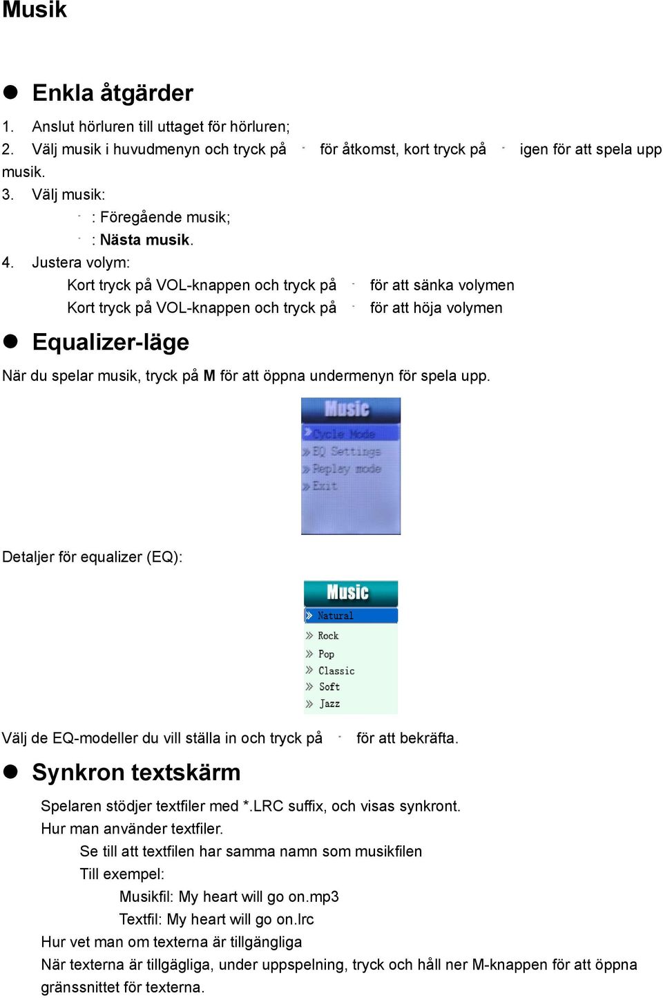 Justera volym: Kort tryck på VOL-knappen och tryck på för att sänka volymen Kort tryck på VOL-knappen och tryck på för att höja volymen Equalizer-läge När du spelar musik, tryck på M för att öppna