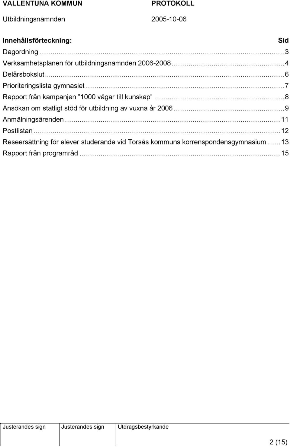 ..8 Ansökan om statligt stöd för utbildning av vuxna år 2006...9 Anmälningsärenden...11 Postlistan.