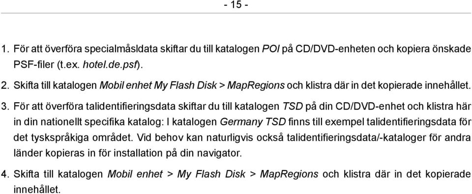 För att överföra talidentifieringsdata skiftar du till katalogen TSD på din CD/DVD-enhet och klistra här in din nationellt specifika katalog: I katalogen Germany TSD finns till