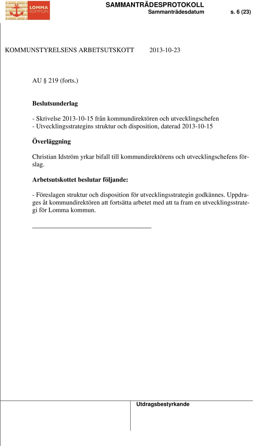 disposition, daterad 2013-10-15 Överläggning Christian Idström yrkar bifall till kommundirektörens och utvecklingschefens
