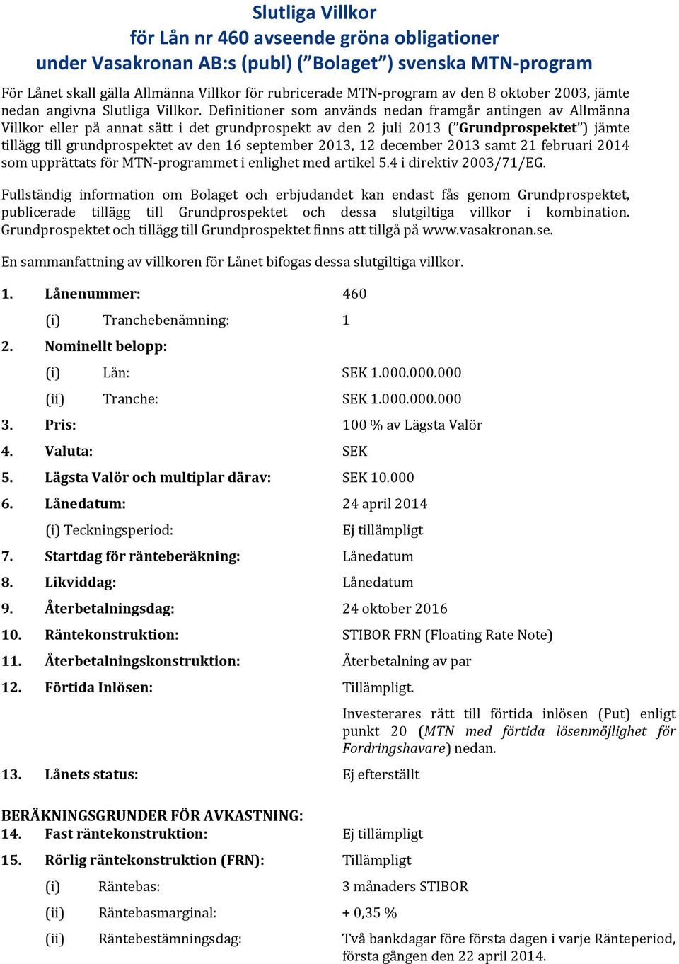 Definitioner som används nedan framgår antingen av Allmänna Villkor eller på annat sätt i det grundprospekt av den 2 juli 2013 ( Grundprospektet ) jämte tillägg till grundprospektet av den 16